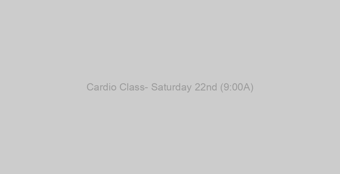 Cardio Class- Saturday 22nd (9:00A)